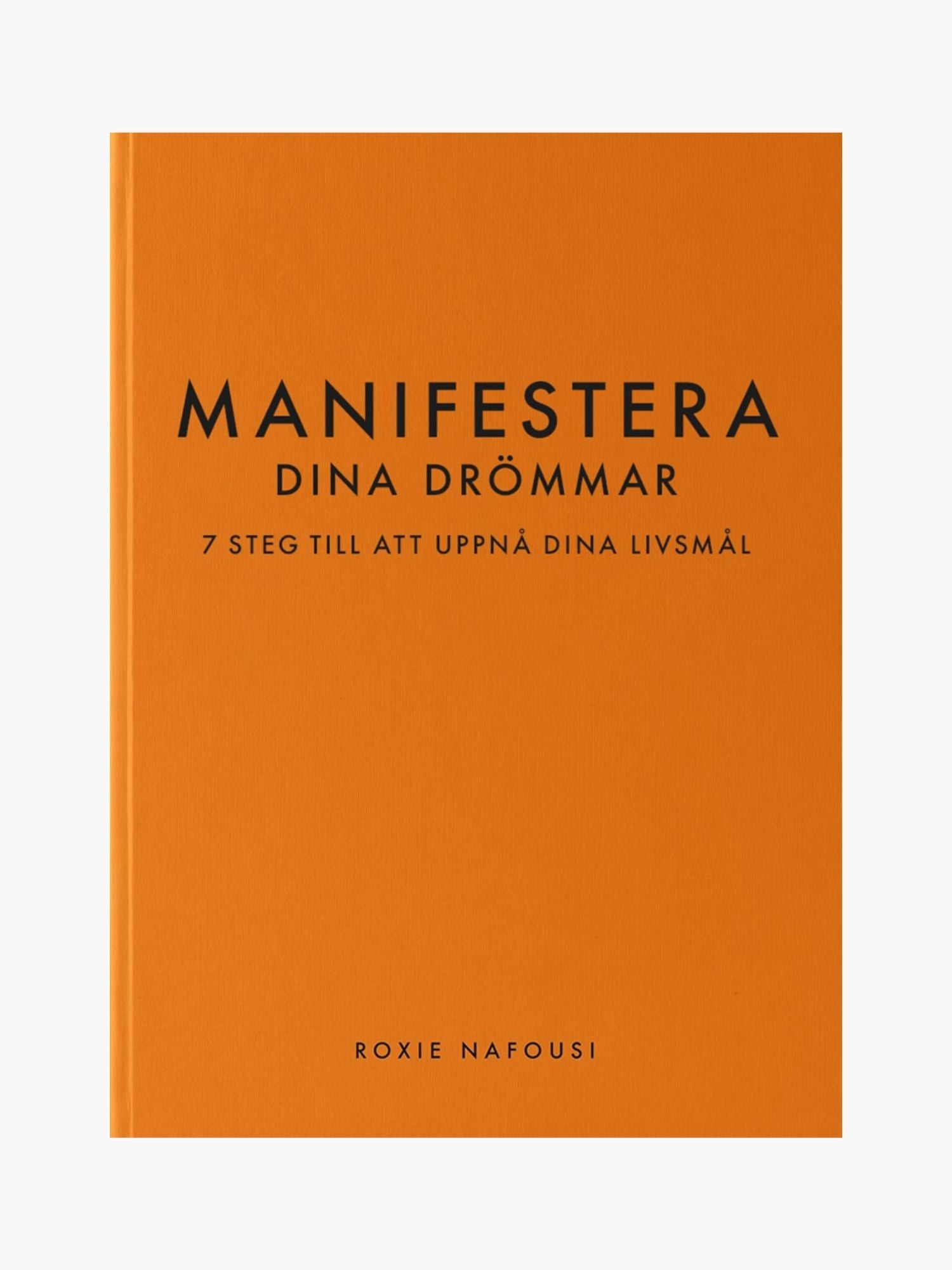 Manifestera dina drömmar: 7 steg till att uppnå dina livsmål - Roxie Nafousi