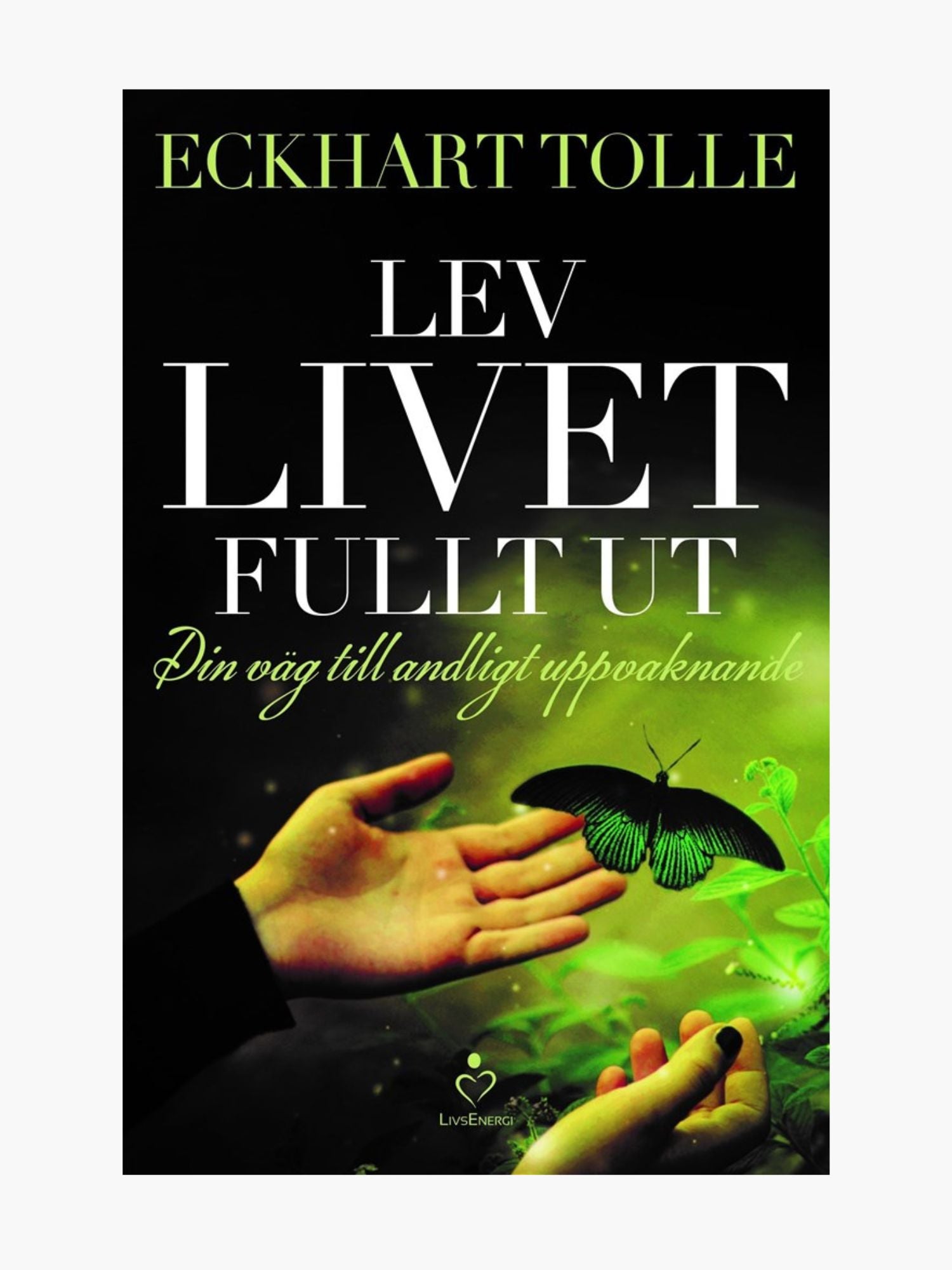 Lev livet fullt ut: En väg till andligt uppvaknande - Eckhart Tolle